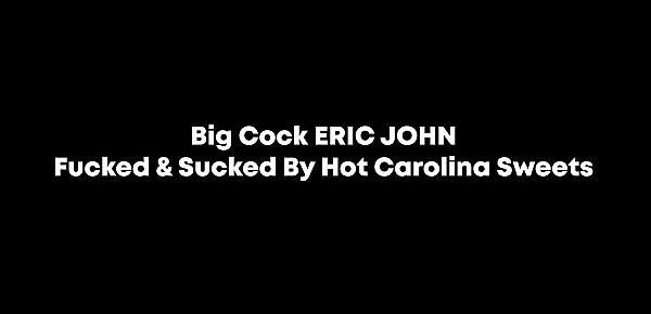  Big Cock ERIC JOHN Fucked & Sucked By Hot Carolina Sweets
